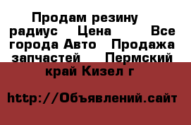 Продам резину 17 радиус  › Цена ­ 23 - Все города Авто » Продажа запчастей   . Пермский край,Кизел г.